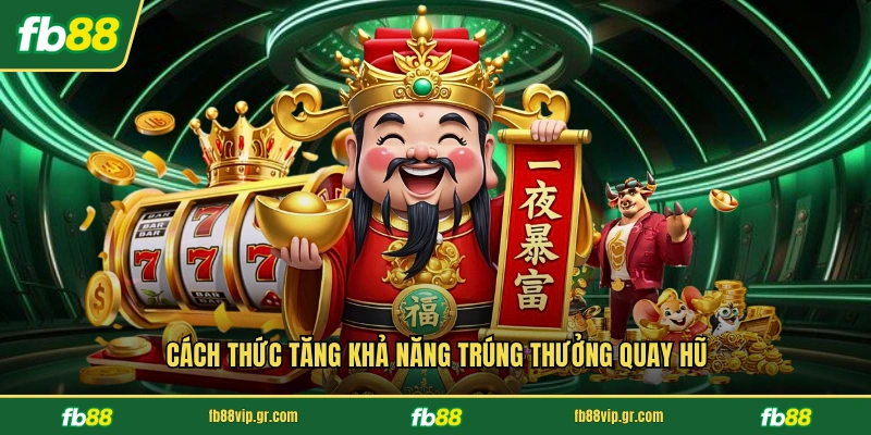 Nổ Hũ Thần Tài - Trò Chơi Quay Thưởng Đỉnh Cao Tại FB88 Cách thức tăng khả năng trúng thưởng quay hũ