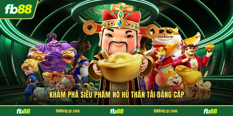 Nổ Hũ Thần Tài - Trò Chơi Quay Thưởng Đỉnh Cao Tại FB88 Khám phá siêu phẩm nổ hũ Thần Tài đẳng cấp