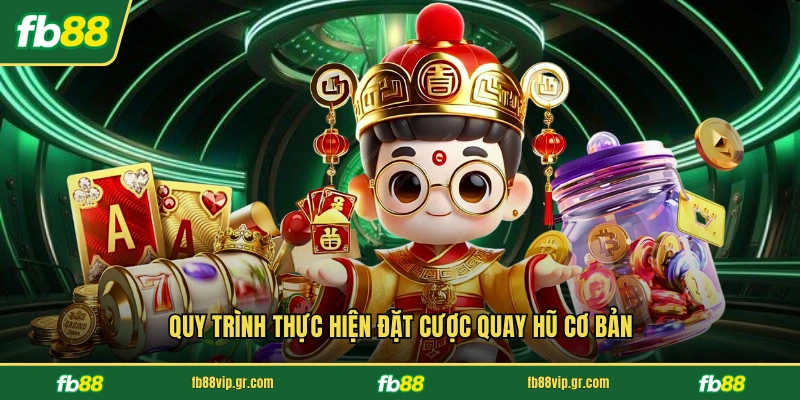 Nổ Hũ Thần Tài - Trò Chơi Quay Thưởng Đỉnh Cao Tại FB88 Quy trình thực hiện đặt cược quay hũ cơ bản