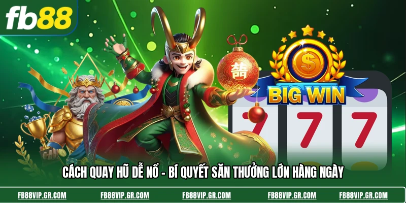 Cách Quay Hũ Dễ Nổ - Bí Quyết Săn Thưởng Lớn Hàng Ngày