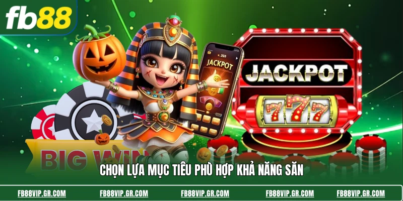 Chọn lựa mục tiêu phù hợp khả năng săn
