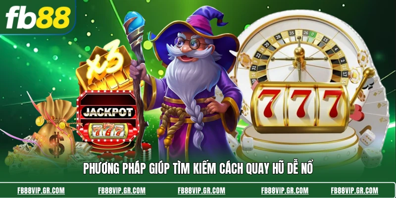 Phương pháp giúp tìm kiếm cách quay hũ dễ nổ